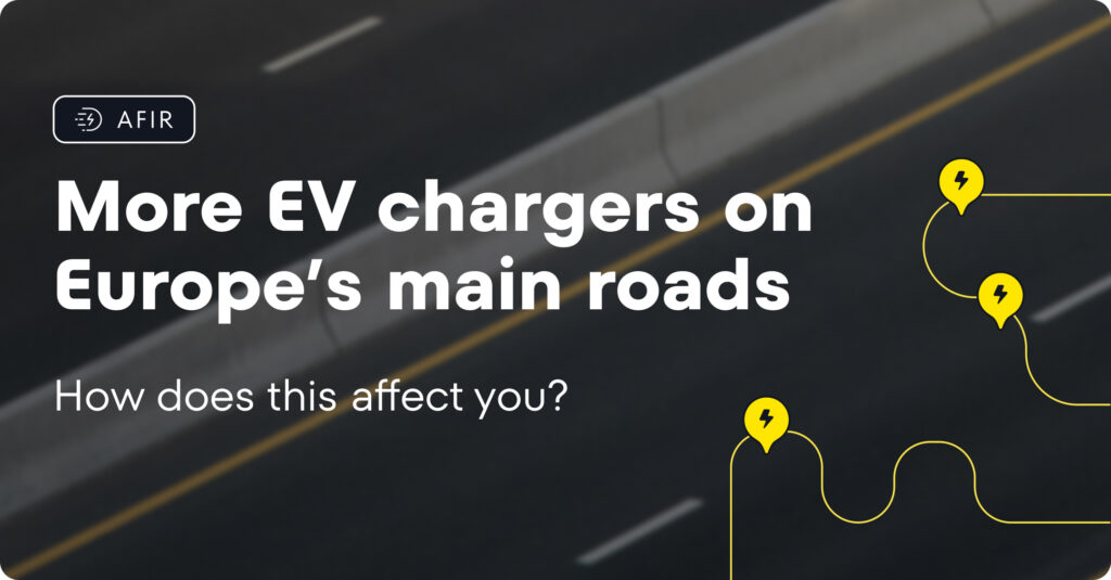 AFIR — More EV chargers on Europe’s main roads — How does this affect you?